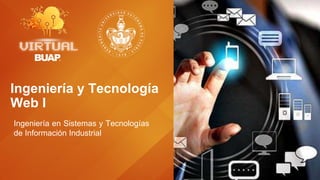 Ingeniería y Tecnología
Web I
Ingeniería en Sistemas y Tecnologías
de Información Industrial
 