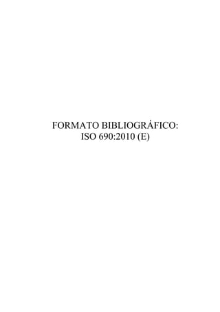 FORMATO BIBLIOGRÁFICO:
    ISO 690:2010 (E)
 