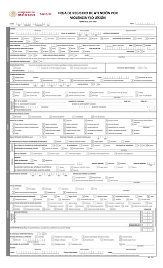 CLUES: FOLIO:
Ver
NOMBRE:
C.U.R.P.: FECHA DE NACIMIENTO: ENTIDAD DE NACIMIENTO:
ESCOLARIDAD: 1 Ninguna 3 Primaria 5 Secundaria 7 Bachillerato o preparatoria 8 Profesional 10 Posgrado 99 Se ignora ESCOLARIDAD SELECCIONADA: 1 Completa 2 Incompleta
SABE LEER Y ESCRIBIR: 1 Sí 2 No
EDAD CUMPLIDA: Horas (en menores de 24 hrs) Días (en menores de 30 días) Meses (en menores de 1 año) Años (1 año y más) SEXO: 1 Masculino 2 Femenino
AFILIACIÓN A LOS SERVICIOS DE SALUD: 1 IMSS 2 ISSSTE 3 PEMEX 4 SEDENA 5 SEMAR NÚM. AFILIACIÓN:
6 Gob. Estatal 7 Seguro Privado 9 Se ignora 10 Otro 11 INSABI b IMSS Bienestar 0 Ninguna GRATUIDAD: 1 Sí 2 No
¿SE CONSIDERA INDÍGENA? 1 Sí 2 No ¿HABLA ALGUNA LENGUA INDÍGENA? 1 Sí 2 No ¿CUÁL?
Los menores de 5 años que sean hijos de alguna persona que se asuma indígena o hable alguna lengua indígena, serán considerados como tales.
¿SE CONSIDERA AFROMEXICANO? 1 Sí 2 No
MUJER EN EDAD FÉRTIL: Si el evento corresponde a una mujer de 9 a 59 años, especifique si la lesión o violencia ocurrió durante:
1 Embarazo 2 Puerperio (de 0 a 42 días después del parto) 3 No estaba embarazada ni en el puerperio DIFICULTAD (DISCAPACIDAD): 1 Sí 2 No
EDAD GESTACIONAL:
USUARIO REFERIDO POR:
1 Unidad médica Nombre: CLUES: 2 Procuración de Justicia
3 Secretaría de Educación Pública 4 Desarrollo Social 5 DIF 6 Otras instituciones gubernamentales 7 Instituciones No gubernamentales 8 Sin referencia (iniciativa propia)
FECHA Y HORA DE OCURRENCIA: : FUE DÍA FESTIVO: 1 Sí 2 No
SITIO DE OCURRENCIA:
0 Vivienda 1 Institución residencial 2 Escuela 3 Área de deporte y atletismo 4 Vía pública (peatón) 5 Comercio y áreas de servicio 6 Trabajo
7 Granja 8 Club, cantina, bar 9 Vehículo automotor público 10 Vehículo automotor privado 11 Otro lugar 12 Lugar no especificado
TIPO DE LA VIALIDAD: NOMBRE DE LA VIALIDAD: NÚM. EXT.: NÚM. INT.:
TIPO DE ASENTAMIENTO HUMANO: NOMBRE DE ASENTAMIENTO HUMANO:
CÓDIGO POSTAL: LOCALIDAD: MUNICIPIO O ALCALDÍA:
ENTIDAD FEDERATIVA/PAÍS:
INTENCIONALIDAD DEL EVENTO:
1 Accidental 2 Violencia familiar 3 Violencia No familiar 4 Autoinfligido 11 Trata de personas
AGENTE DE LA LESIÓN: 9 Explosión 14 Radiación 19 Desastre natural 24
1 Fuego, flama, sustancia caliente/vapor 5 Objeto contundente 10 Asfixia o sofocación 15 Sustancias químicas 20 Vehículo de motor 25 Otro
2 Intoxicación por drogas o medicamentos 6 Objeto punzocortante 11 Múltiples agentes 16 Corriente eléctrica 21 Ahogamiento por sumersión
3 Pie o mano 7 Golpe contra piso o pared 12 Proyectil arma de fuego 17 Herramienta o maquinaria 22 Piquete / mordedura de animal 26 Se ignora
4 Caída 8 Cuerpo extraño 13 Ahorcamiento 18 Sacudidas 23 Fuerzas de la naturaleza 27 No aplica
RECIBIÓ ATENCIÓN PREHOSPITALARIA: 1 Sí 2 No TIEMPO DE TRASLADO A LA UNIDAD HOSPITALARIA: :
SE SOSPECHA QUE EL PACIENTE ESTABA BAJO LOS EFECTOS DE: 1 Alcohol 2 Droga por indicación médica 3 Drogas ilegales 4 Se ignora 5 Ninguna
SI LA CAUSA FUE ACCIDENTE DE VEHÍCULO DE MOTOR: 1 Sí 2 No EL LESIONADO ES: 1 Conductor 2 Ocupante 3 Peatón USO EQUIPO DE SEGURIDAD: 1 Sí 2 No 3 Se ignora
¿QUÉ EQUIPO DE SEGURIDAD UTILIZÓ?: 1 Cinturón de seguridad 2 Casco 3 Sillín porta infante 4 Otro
TIPO DE VIOLENCIA: 6 Violencia física 7 Violencia sexual 8 Violencia psicológica 9 Violencia económica/patrimonial 10 Abandono y/o negligencia
AGRESOR:
NÚM. DE AGRESORES: 1 Único 2 Más de uno
PARENTESCO CON EL AFECTADO : SEXO DEL AGRESOR: 1 Masculino 2 Femenino EDAD DEL AGRESOR:
EL AGRESOR SE SOSPECHA QUE ACTUÓ BAJO LOS EFECTOS DE: 1 Alcohol 2 Droga por indicación médica 3 Drogas ilegales 4 Se ignora 5 Ninguna
EN CASO DE EVENTO AUTOINFLIGIDO, EL EVENTO OCURRIÓ: 1 Única vez 2 Repetido
FECHA Y HORA DE ATENCIÓN: : SERVICIO QUE OTORGÓ LA ATENCIÓN:
1 Consulta externa 2 Hospitalización 3 Urgencias
4 Servicio especializado de atención a la violencia 5 Otro servicio
TIPO DE ATENCIÓN:
1 Médica 2 Psicológica 3 Quirúrgica 4 Psiquiátrica 5 Consejería 6 Otra
7 Píldora anticonceptiva de emergencia 8 Profilaxis VIH 9 Profilaxis otras ITS
ÁREA ANATÓMICA DE MAYOR GRAVEDAD: 1 Cabeza 2 Cara 3 Región Ocular 4 Cuello 5 Columna vertebral 6 Extremidades superiores 7 Mano 8 Tórax
9 Espalda y/o glúteos 10 Abdomen 11 Pelvis 12 Región genital 13 Extremidades inferiores 14 Pies 15 Múltiples 16 Otros 17 No hubo lesión
CONSECUENCIA RESULTANTE DE MAYOR GRAVEDAD: 1 Laceración / abrasión 2 Aplastamiento 3 Cicatrices 4 Depresión 5 Contusión / magullamiento 6 Congelamiento 7 Aborto
8 Trastornos de ansiedad / estrés postraumático 9 Quemadura / corrosión 10 Asfixia 11 Embarazo 12 Trastornos psiquiátricos 13 Luxación / esguince 14 Herida 15 Infección de transmisión sexual
16 Múltiple 17 Amputación / avulsión 18 Fractura 19 Defunción 20 Malestar emocional 21 Trastorno del estado de ánimo 22 Otra
AFECCIÓN PRINCIPAL:
1.
2.
3.
RESELECCIÓN AF. P.
CAUSA EXTERNA (Especifique los acontecimientos, circunstancias y condiciones que causan la lesión):
SE DIÓ AVISO AL MINISTERIO PÚBLICO: 1 Sí 2 No
DESTINO DESPUÉS DE LA ATENCIÓN: 1 Domicilio 2 Traslado a otra unidad médica 3 Servicio especializado atención a violencia 4 Consulta externa
5 Defunción: 6 Refugio o albergue 7 DIF 8 Hospitalización 9 Ministerio público 10 Grupo de ayuda mutua
RESPONSABLE DE LA ATENCIÓN: 1 Médico tratante 2 Psicólogo tratante 3 Trabajadora social 11 Otro
NOMBRE:
C.U.R.P.: CÉDULA PROFESIONAL: FIRMA:
El profesional de la salud responsable de la atención prestada, quien llena este formato, no fue testigo de los hechos, sólo se limita a transcribir la información descrita verbalmente por el (la) paciente afectado(a) en los apartados paciente afectado y evento.
SEUL - 2021
Especifique
HOJA DE REGISTRO DE ATENCIÓN POR
VIOLENCIA Y/O LESIÓN
CÓDIGO CIE
VIOLENCIA
Años
SINBA SEUL-17-P DGIS
Edo Institución Consecutivo
HH MM
Especifique
Especifique
ATENCIÓN
Para
uso
exclusivo
del
personal
codificador
HH
ACCIDENTE
AFECCIONES
TRATADAS
EVENTO
DOMICILIO
DE
OCURRENCIA
Nombre(s) Primer Apellido Segundo Apellido
Día Mes Año
Folio del certificado
PACIENTE
AFECTADO
Nombre(s) Primer Apellido Segundo Apellido
Año
Especifique
Día Mes
MM
Especifique
Intoxicación por plantas hongos
venenosos
Especifique
Día Mes Año HH MM
Especifique
 