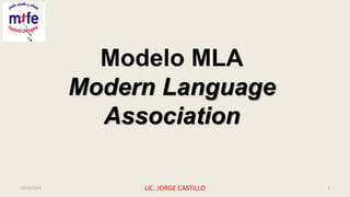 Modelo MLA
Modern Language
Association
15/10/2019 LIC. JORGE CASTILLO 1
 