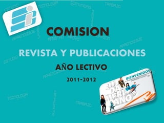 COMISION
REVISTA Y PUBLICACIONES
AÑO LECTIVO
2011-2012
 