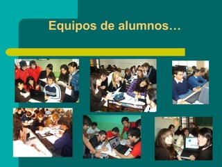 Equipos de alumnos… 