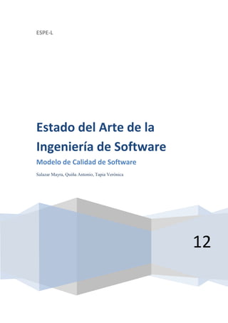 ESPE-L

Estado del Arte de la
Ingeniería de Software
Modelo de Calidad de Software
Salazar Mayra, Quiña Antonio, Tapia Verónica

12

 