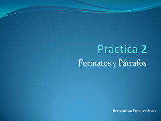 Practica 2 Formatos y Párrafos Bernardino Fuentes Solar 