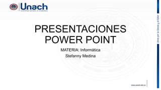 PRESENTACIONES
POWER POINT
MATERIA: Informática
Stefanny Medina
 