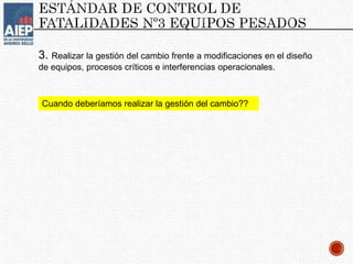3. Realizar la gestión del cambio frente a modificaciones en el diseño
de equipos, procesos críticos e interferencias operacionales.
Cuando deberíamos realizar la gestión del cambio??
 