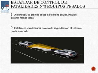 8. Al conducir, se prohíbe el uso de teléfono celular, incluido
sistema manos libres.
9. Establecer una distancia mínima de seguridad con el vehículo
que le antecede.
 
