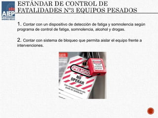 1. Contar con un dispositivo de detección de fatiga y somnolencia según
programa de control de fatiga, somnolencia, alcohol y drogas.
2. Contar con sistema de bloqueo que permita aislar el equipo frente a
intervenciones.
 
