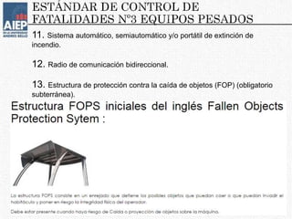 11. Sistema automático, semiautomático y/o portátil de extinción de
incendio.
12. Radio de comunicación bidireccional.
13. Estructura de protección contra la caída de objetos (FOP) (obligatorio
subterránea).
 