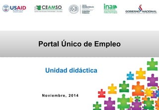 Portal Único de Empleo 
Unidad didáctica 
Novi embre, 2014 
 