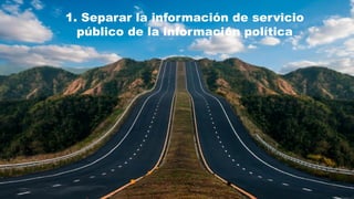 1. Separar la información de servicio
público de la información política
 