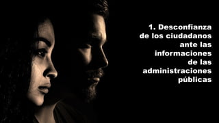 1. Desconfianza
de los ciudadanos
ante las
informaciones
de las
administraciones
públicas
 