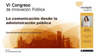 AMALIA
LÓPEZ ACERA
@AmaliaLopezAcer
La comunicación desde la
administración pública
Una herramienta para la innovación
Periodista y community
manager
Ayuntamiento de Calp
FOTO
 