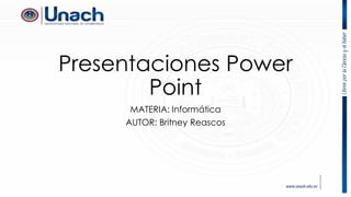 Presentaciones Power
Point
MATERIA: Informática
AUTOR: Britney Reascos
 