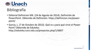 Bibliografía
• Editorial Definicion MX. (24 de Agosto de 2014). Definición de
PowerPoint. Obtenido de Definición: https://definicion.mx/power-
point/
• Garcia, L. (7 de Octubre de 2013). Qué es y para qué sirve el Power
Point? Obtenido de Eduteka:
http://eduteka.icesi.edu.co/proyectos.php/1/6807
 