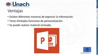 Ventajas
• Existen diferentes maneras de expresar la información.
• Tiene ilimitadas funciones de personalización.
• Se puede realizar material animado.
 