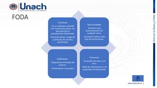 FODA
Fortalezas
-Es un software utilizado
con mucha frecuencia, así
que permite la
comunicación fácilmente.
-Presenta textos, imágenes
y películas de manera
coordinada.
Oportunidades
-Permite crear
presentaciones de
cualquier tema.
-Se puede realizar todo
tipo de animaciones.
Debilidades
-Diapositivas limitadas de
espacio.
-Presentación muy plana
Amenazas
-Se puede dar paso a un
virus.
-Robo de información si no
se guarda correctamente.
 