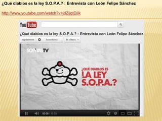 ¿Qué diablos es la ley S.O.P.A.? : Entrevista con León Felipe Sánchez

http://www.youtube.com/watch?v=jdZijgtDjIk
 
