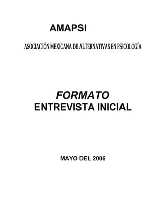 AMAPSI




   FORMATO
ENTREVISTA INICIAL




    MAYO DEL 2006
 