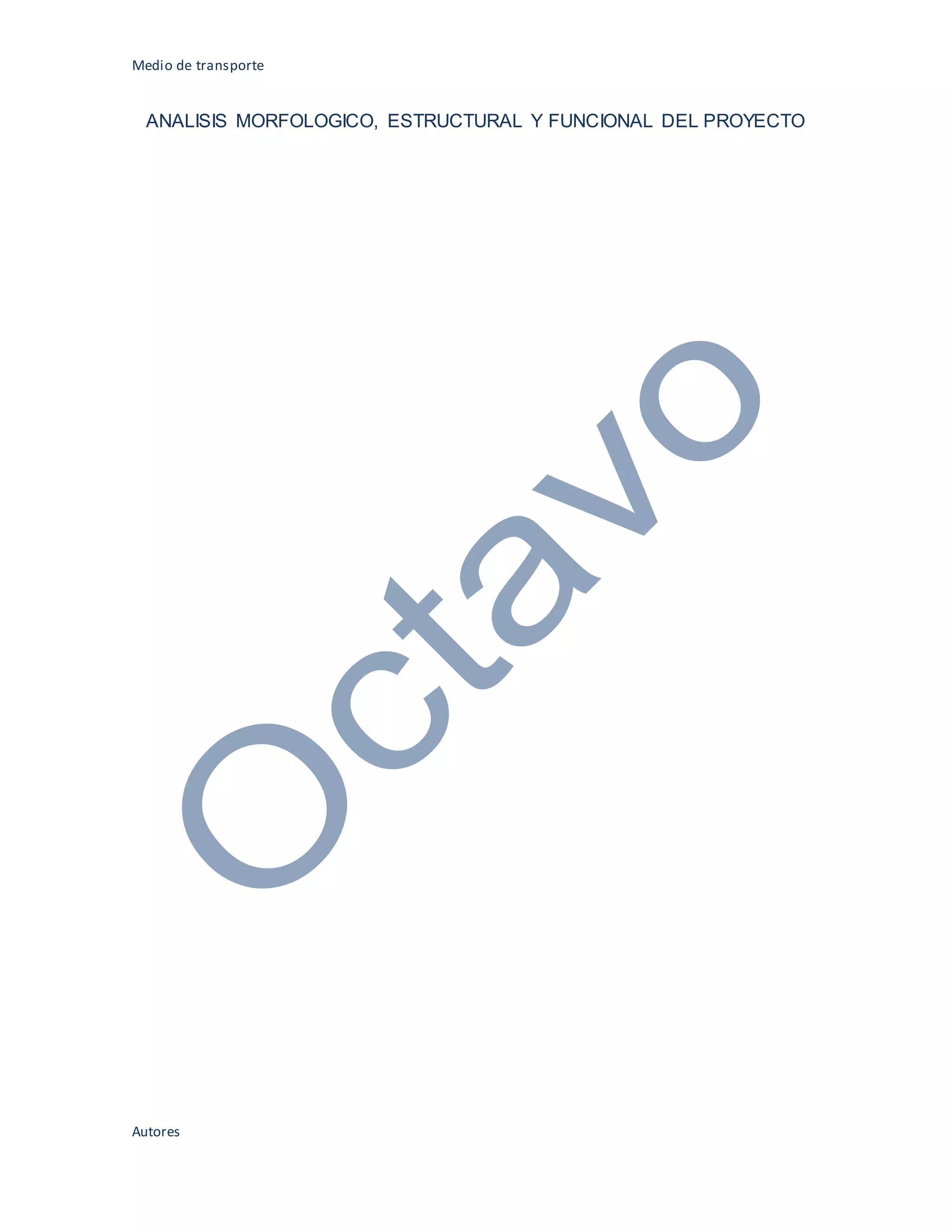 Medio de transporte
Autores
ANALISIS MORFOLOGICO, ESTRUCTURAL Y FUNCIONAL DEL PROYECTO
 