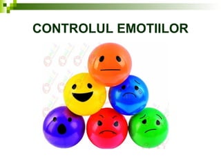 CONTROLUL EMOTIILOR
 