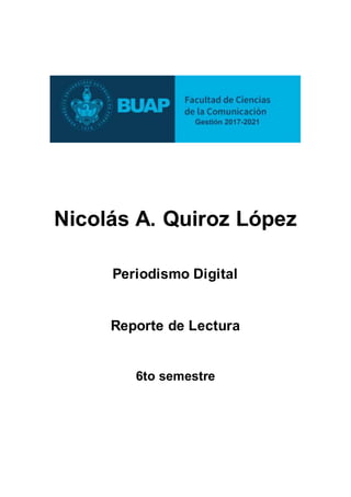 Nicolás A. Quiroz López
Periodismo Digital
Reporte de Lectura
6to semestre
 