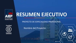 Nombre del Proyecto:
RESUMEN EJECUTIVO
PROYECTO DE ESPECIALIDAD PROFESIONAL
 
