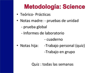 • Teórico- Prácticas
• Notas madre: - pruebas de unidad
- prueba global
- Informes de laboratorio
- cuaderno
• Notas hija: -Trabajo personal (quiz)
-Trabajo en grupo
Quiz : todas las semanas
 