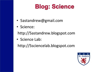 • 5astandrew@gmail.com
• Science:
http://5astandrew.blogspot.com
• Science Lab:
http://5sciencelab.blogspot.com
 