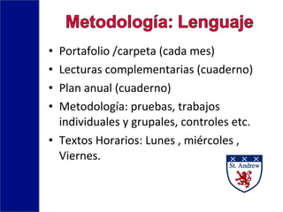 • Portafolio /carpeta (cada mes)
• Lecturas complementarias (cuaderno)
• Plan anual (cuaderno)
• Metodología: pruebas, trabajos
individuales y grupales, controles etc.
• Textos Horarios: Lunes , miércoles ,
Viernes.
 