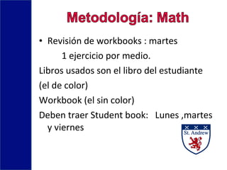 • Revisión de workbooks : martes
1 ejercicio por medio.
Libros usados son el libro del estudiante
(el de color)
Workbook (el sin color)
Deben traer Student book: Lunes ,martes
y viernes
 