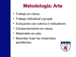 • Trabajo en clases.
• Trabajo individual y grupal.
• Evaluación con rubrica e indicadores
• Comportamiento en clases.
• Materiales en sala.
• Recordar traer los materiales
pendientes.
 