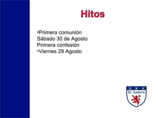 •Primera comunión
Sábado 30 de Agosto
Primera confesión
•Viernes 29 Agosto
 