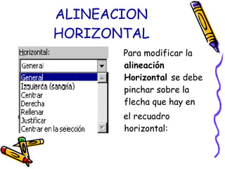 ALINEACION HORIZONTAL Para modificar la  alineación Horizontal  se debe pinchar sobre la flecha que hay en el recuadro horizontal: 