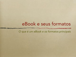 eBook e seus formatos
O que é um eBook e os formatos principais
 