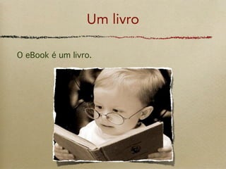 Um livro

O eBook é um livro.
 