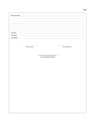 117
Observaciones
Cirujano
Asistente
Circulante
Hora de inicio Hora de término
Firma de conformidad del paciente
por el tratamiento realizado
 