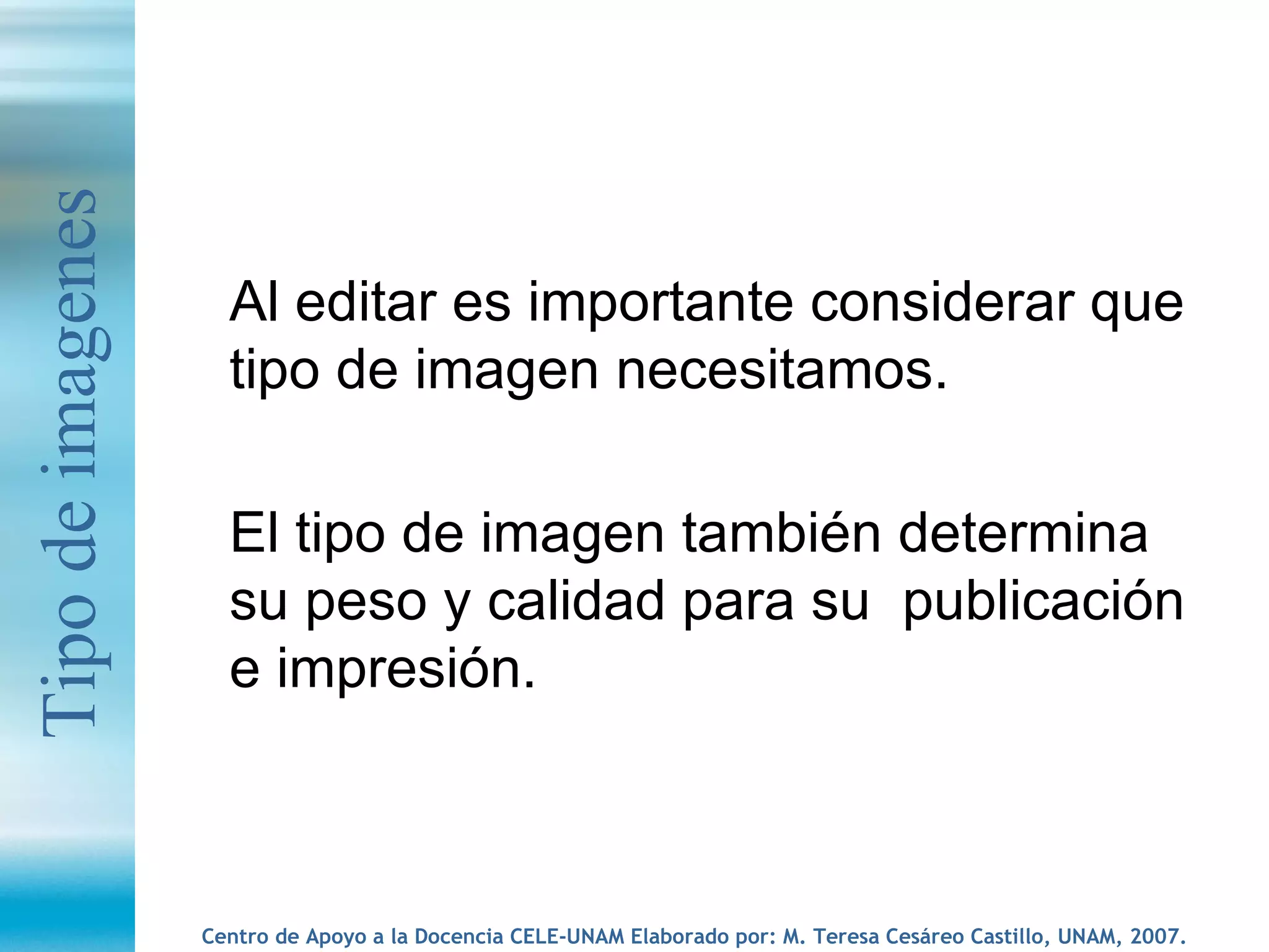 Al editar es importante considerar que tipo de imagen necesitamos. El tipo de imagen también determina su peso y calidad para su  publicación e impresión. Tipo de imagenes 