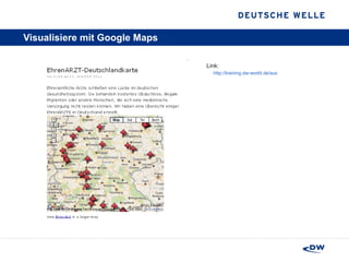 Visualisiere mit Google Maps Link:   http://training.dw-world.de/ausbildung/blogs/ehrenamt/2011/01/22/ehrenarzt-deutschlandkarte/ 