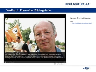 VoxPop in Form einer Bildergalerie  Womit: Soundslides.com Link:  http://mobilitaet.journalisten-akademie.com/?p=446 