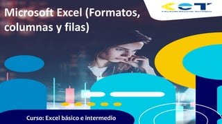 Curso: Excel básico e intermedio
Microsoft Excel (Formatos,
columnas y filas)
 