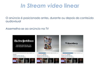 In Stream video  linear O anúncio é posicionado antes, durante ou depois do conteúdo audiovisual Assemelha-se ao anúncio na TV 