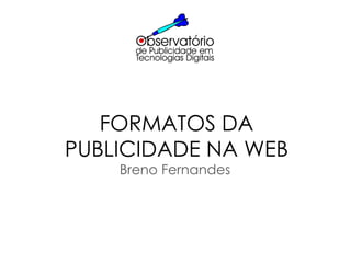 FORMATOS DA PUBLICIDADE NA WEB Breno Fernandes 
