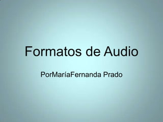 Formatos de Audio PorMaríaFernanda Prado 