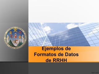 Ejemplos de
Formatos de Datos
    de RRHH
 