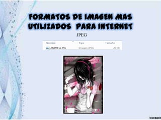 FORMATOS DE IMAGEN MAS
UTILIZADOS PARA INTERNET
           JPEG
 