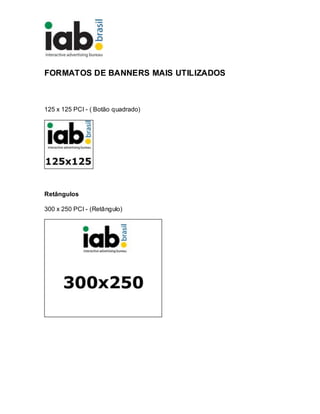 FORMATOS DE BANNERS MAIS UTILIZADOS
125 x 125 PCI - ( Botão quadrado)
Retângulos
300 x 250 PCI - (Retângulo)