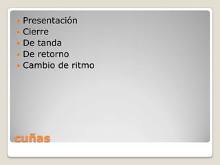 Presentación
Cierre
De tanda
De retorno
Cambio de ritmo
cuñas