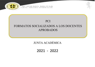 JUNTA ACADÉMICA
2021 - 2022
PCI
FORMATOS SOCIALIZADOS A LOS DOCENTES
APROBADOS
 
