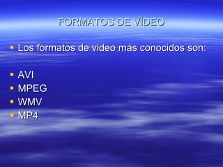 FORMATOS DE VÍDEO ,[object Object],[object Object],[object Object],[object Object],[object Object]